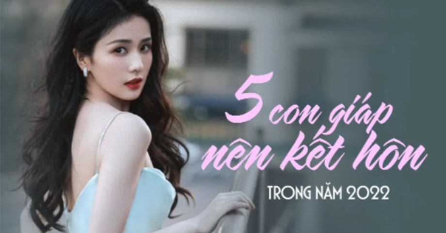 5 con giáp kết hôn trong năm 2022 sẽ có gia đạo yên ấm, ngày càng sung túc thịnh vượng